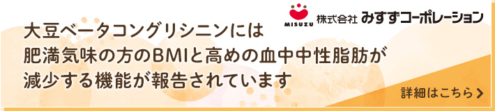 大豆ベータコングリシニンには肥満気味の方のBMIと高めの血中中性脂肪が減少する効果があります